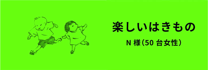 楽しいはきもの N様（50台女性）